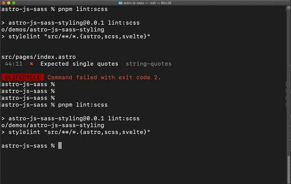 astro-js-sass % pnpm lint:scss > astro-js-sass-styling@0.0.1 lint:scss /Users/ra598o6i/Documents/lab/sites/astro/demos/astro-js-sass-styling > stylelint src/**/*.{astro,scss,svelte} src/pages/index.astro 44:11 ✖ Expected single quotes string-quotes ELIFECYCLE Command failed with exit code 2. astro-js-sass % astro-js-sass % astro-js-sass % astro-js-sass % pnpm lint:scss > astro-js-sass-styling@0.0.1 lint:scss /Users/ra598o6i/Documents/lab/sites/astro/demos/astro-js-sass-styling > stylelint src/**/*.{astro,scss,svelte}