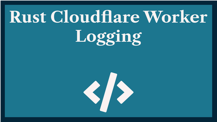 Rust Cloudflare Worker Logging 📋