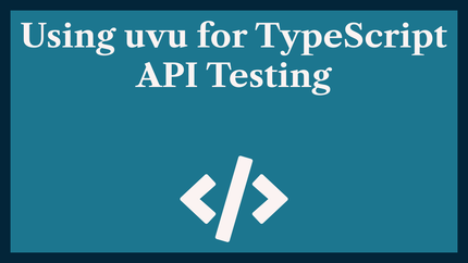Using uvu for TypeScript API Testing